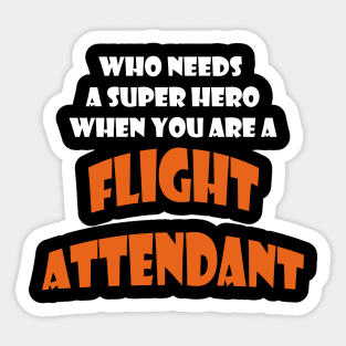 Who needs a super hero when you are a Flight attendent T-shirt Sticker